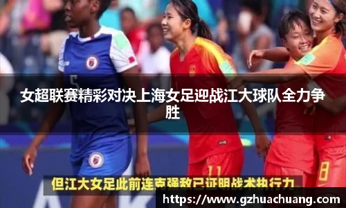 女超联赛精彩对决上海女足迎战江大球队全力争胜